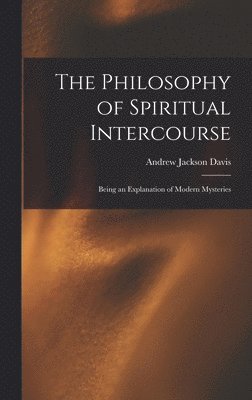 Andrew Jackson 1826-1910 Davis - Philosophy of Spiritual Intercourse, Inbunden