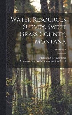 Water Resources Survey, Sweet Grass County, Montana; 1950 Part 1 1