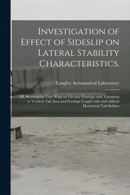 bokomslag Investigation of Effect of Sideslip on Lateral Stability Characteristics.: III, Rectangular Low Wing on Circular Fuselage With Variations in Vertical-