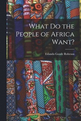 Eslanda Goode 1896-1965 Robeson, Eslanda Goode Robeson - What Do the People of Africa Want?, Häftad