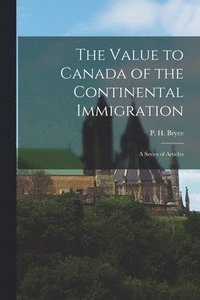 bokomslag The Value to Canada of the Continental Immigration: a Series of Articles
