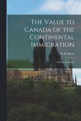 bokomslag The Value to Canada of the Continental Immigration: a Series of Articles