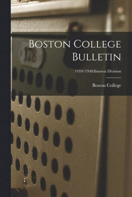 Boston College Bulletin; 1939/1940: Intown Division 1