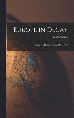Europe in Decay; a Study in Disintegration, 1936-1940, Inbunden