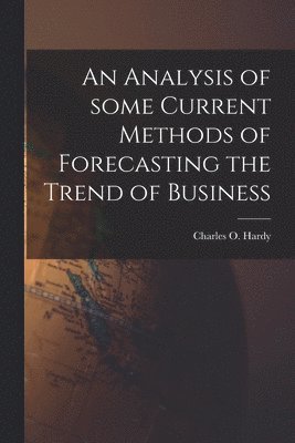 An Analysis of Some Current Methods of Forecasting the Trend of Business [microform] 1