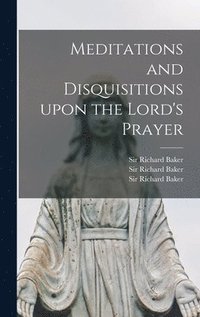 bokomslag Meditations and Disquisitions Upon the Lord's Prayer