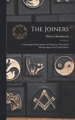 The Joiners; a Sociological Description of Voluntary Association Membership in the United States 1