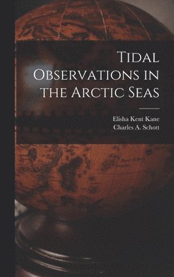 Elisha Kent 1820-1857 Kane - Tidal Observations in the Arctic Seas [microform], Inbunden