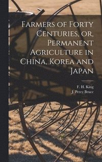 bokomslag Farmers of Forty Centuries, or, Permanent Agriculture in China, Korea and Japan