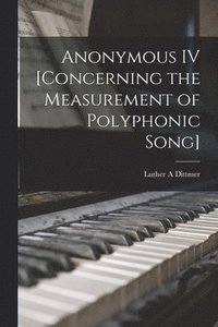 bokomslag Anonymous IV [concerning the Measurement of Polyphonic Song]