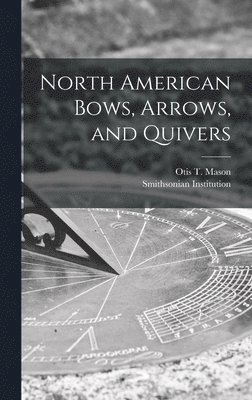 Otis T. Mason, Smithsonian Institution - North American Bows, Arrows, and Quivers [microform], Inbunden