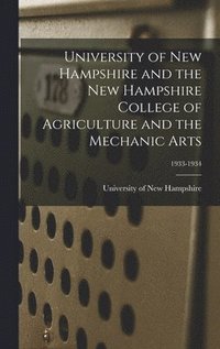 bokomslag University of New Hampshire and the New Hampshire College of Agriculture and the Mechanic Arts; 1933-1934