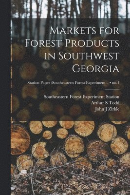 Arthur S. Todd, Arthur S Todd, John J Zirkle - Markets for Forest Products in Southwest Georgia; no.1, Häftad