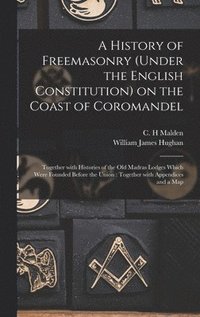 bokomslag A History of Freemasonry (under the English Constitution) on the Coast of Coromandel
