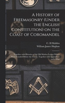 William James 1841-1911 Hughan, William James Hughan, C. H. Malden - History of Freemasonry (under the English Constitution) on the Coast of Coromandel, Inbunden