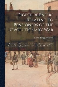 bokomslag Digest of Papers Relating to Pensioners of the Revolutionary War; Washington, D.C.: Crampton and Scranton Families (complete), Beers, Hicks, Ogden, an