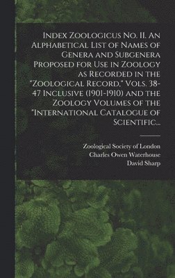 bokomslag Index Zoologicus No. II. An Alphabetical List of Names of Genera and Subgenera Proposed for Use in Zoology as Recorded in the &quot;Zoological Record,&quot; Vols. 38-47 Inclusive (1901-1910) and the