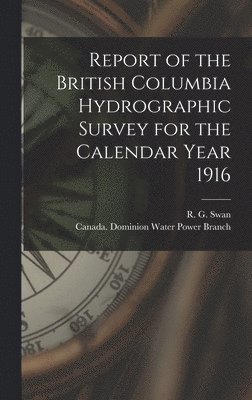 Report of the British Columbia Hydrographic Survey for the Calendar Year 1916 [microform] 1