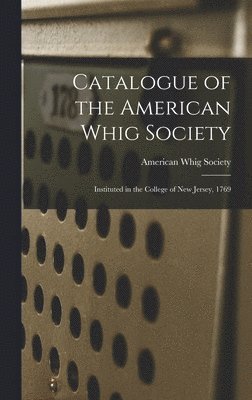 Catalogue of the American Whig Society 1