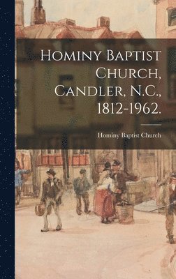 Hominy Baptist Church, Candler, N.C., 1812-1962. 1