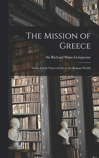 bokomslag The Mission of Greece; Some Greek Views of Life in the Roman World;