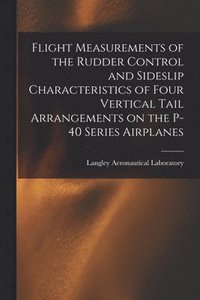 bokomslag Flight Measurements of the Rudder Control and Sideslip Characteristics of Four Vertical Tail Arrangements on the P-40 Series Airplanes