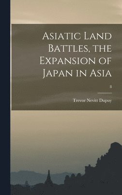 bokomslag Asiatic Land Battles, the Expansion of Japan in Asia; 8