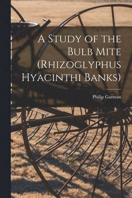 A Study of the Bulb Mite (Rhizoglyphus Hyacinthi Banks) 1