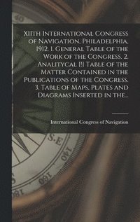 bokomslag XIIth International Congress of Navigation, Philadelphia, 1912. 1. General Table of the Work of the Congress. 2. Analitycal [!] Table of the Matter Contained in the Publications of the Congress. 3.