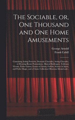 George 1834-1865 Arnold, Frank Cahill - Sociable, or, One Thousand and One Home Amusements, Inbunden
