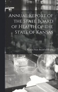 bokomslag Annual Report of the State Board of Health of the State of Kansas; v.12