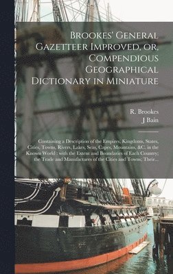 Brookes' General Gazetteer Improved, or, Compendious Geographical Dictionary in Miniature [microform] 1