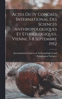 bokomslag Actes Du IV Congre?s International Des Sciences Anthropologiques Et Ethnologiques, Vienne, 1-8 Septembre 1952