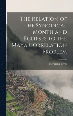 The Relation of the Synodical Month and Eclipses to the Maya Correlation Problem 1