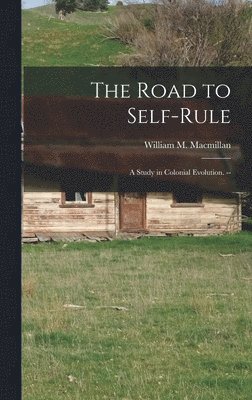 The Road to Self-rule: a Study in Colonial Evolution. --, Inbunden