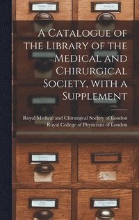 bokomslag Catalogue of the Library of the Medical and Chirurgical Society, With a Supplement