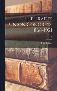 bokomslag The Trades Union Congress, 1868-1921; 0