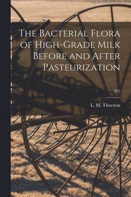 The Bacterial Flora of High-grade Milk Before and After Pasteurization; 255, Häftad
