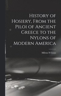 bokomslag History of Hosiery, From the Piloi of Ancient Greece to the Nylons of Modern America