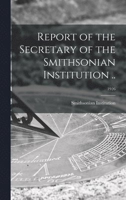 bokomslag Report of the Secretary of the Smithsonian Institution ..; 1926