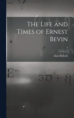 The Life and Times of Ernest Bevin; 2 1