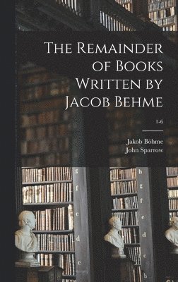 Jakob Bo&776;hme, John Sparrow - Remainder of Books Written by Jacob Behme; 1-6, Inbunden