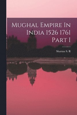 bokomslag Mughal Empire In India 1526 1761 Part I