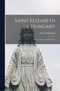 bokomslag Saint Elizabeth of Hungary: a Story of Twenty-four Years