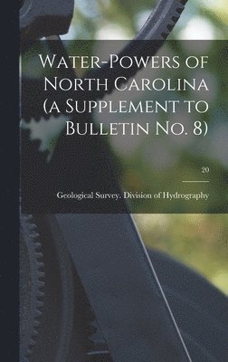 bokomslag Water-powers of North Carolina (a Supplement to Bulletin No. 8); 20