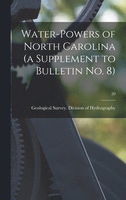 Water-powers of North Carolina (a Supplement to Bulletin No. 8); 20 1