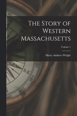 bokomslag The Story of Western Massachusetts; Volume 1