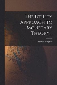 bokomslag The Utility Approach to Monetary Theory ..