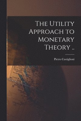 bokomslag The Utility Approach to Monetary Theory ..