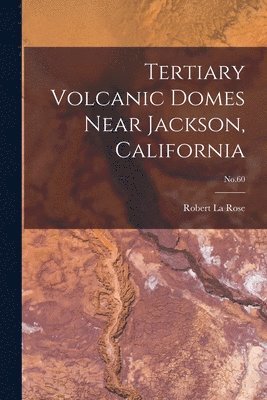 Tertiary Volcanic Domes Near Jackson, California; No.60 1